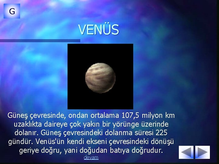 G VENÜS Güneş çevresinde, ondan ortalama 107, 5 milyon km uzaklıkta daireye çok yakın G VENÜS Güneş çevresinde, ondan ortalama 107, 5 milyon km uzaklıkta daireye çok yakın