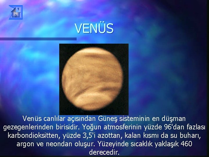 VENÜS Venüs canlılar açısından Güneş sisteminin en düşman gezegenlerinden birisidir. Yoğun atmosferinin yüzde 96'dan VENÜS Venüs canlılar açısından Güneş sisteminin en düşman gezegenlerinden birisidir. Yoğun atmosferinin yüzde 96'dan