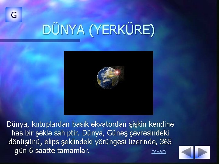 G DÜNYA (YERKÜRE) Dünya, kutuplardan basık ekvatordan şişkin kendine has bir şekle sahiptir. Dünya, G DÜNYA (YERKÜRE) Dünya, kutuplardan basık ekvatordan şişkin kendine has bir şekle sahiptir. Dünya,