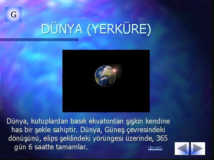 G DÜNYA (YERKÜRE) Dünya, kutuplardan basık ekvatordan şişkin kendine has bir şekle sahiptir. Dünya,