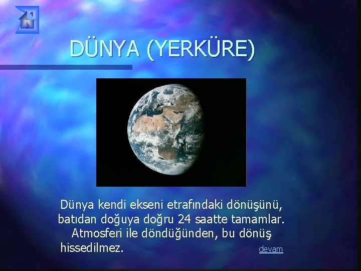 DÜNYA (YERKÜRE) Dünya kendi ekseni etrafındaki dönüşünü, batıdan doğuya doğru 24 saatte tamamlar. Atmosferi DÜNYA (YERKÜRE) Dünya kendi ekseni etrafındaki dönüşünü, batıdan doğuya doğru 24 saatte tamamlar. Atmosferi