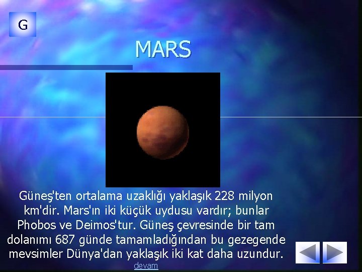 G MARS Güneş'ten ortalama uzaklığı yaklaşık 228 milyon km'dir. Mars'ın iki küçük uydusu vardır; G MARS Güneş'ten ortalama uzaklığı yaklaşık 228 milyon km'dir. Mars'ın iki küçük uydusu vardır;