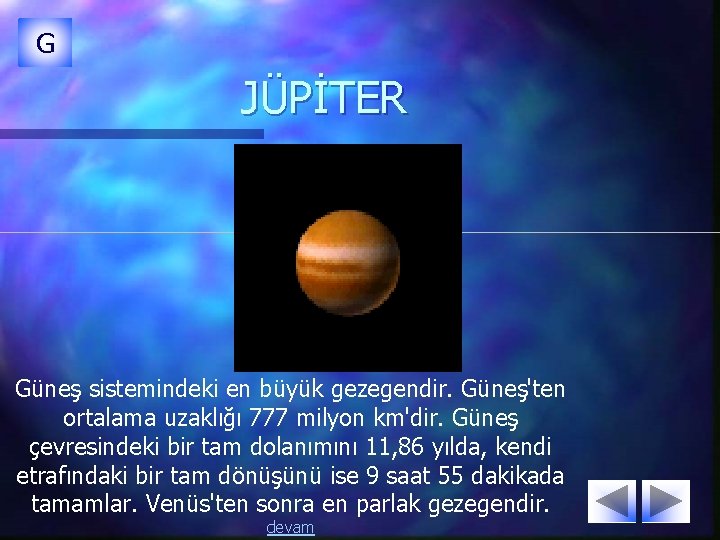 G JÜPİTER Güneş sistemindeki en büyük gezegendir. Güneş'ten ortalama uzaklığı 777 milyon km'dir. Güneş G JÜPİTER Güneş sistemindeki en büyük gezegendir. Güneş'ten ortalama uzaklığı 777 milyon km'dir. Güneş