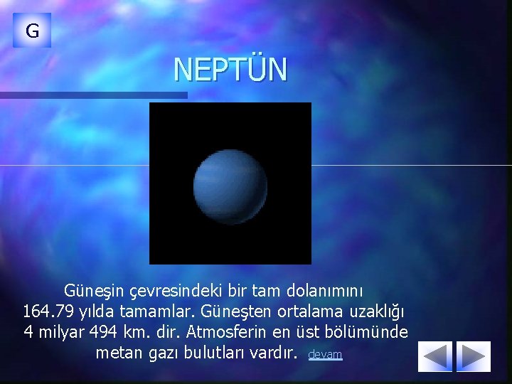 G NEPTÜN Güneşin çevresindeki bir tam dolanımını 164. 79 yılda tamamlar. Güneşten ortalama uzaklığı