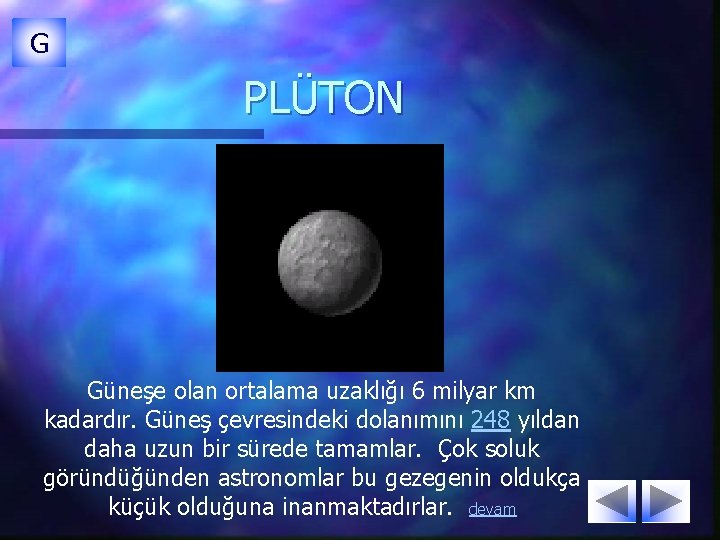G PLÜTON Güneşe olan ortalama uzaklığı 6 milyar km kadardır. Güneş çevresindeki dolanımını 248 G PLÜTON Güneşe olan ortalama uzaklığı 6 milyar km kadardır. Güneş çevresindeki dolanımını 248