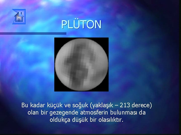 PLÜTON Bu kadar küçük ve soğuk (yaklaşık – 213 derece) olan bir gezegende atmosferin