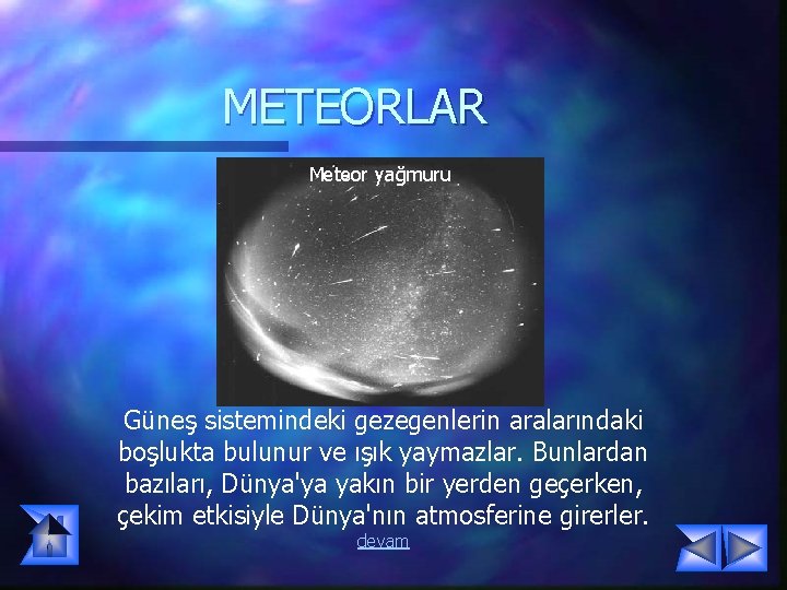 METEORLAR Meteor yağmuru Güneş sistemindeki gezegenlerin aralarındaki boşlukta bulunur ve ışık yaymazlar. Bunlardan bazıları, METEORLAR Meteor yağmuru Güneş sistemindeki gezegenlerin aralarındaki boşlukta bulunur ve ışık yaymazlar. Bunlardan bazıları,