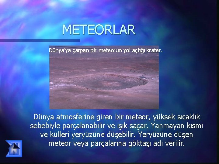 METEORLAR Dünya'ya çarpan bir meteorun yol açtığı krater. Dünya atmosferine giren bir meteor, yüksek