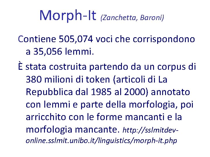 Morph-It (Zanchetta, Baroni) Contiene 505, 074 voci che corrispondono a 35, 056 lemmi. È