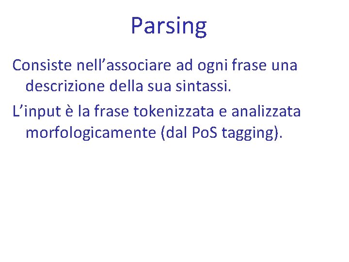 Parsing Consiste nell’associare ad ogni frase una descrizione della sua sintassi. L’input è la