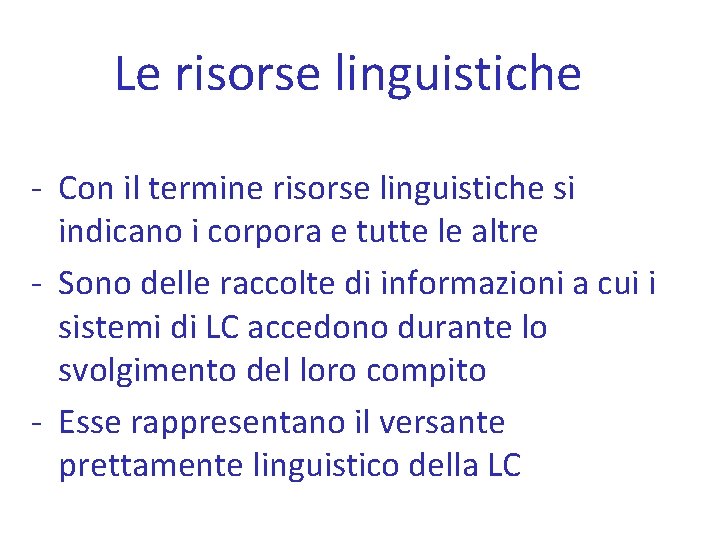 Le risorse linguistiche - Con il termine risorse linguistiche si indicano i corpora e