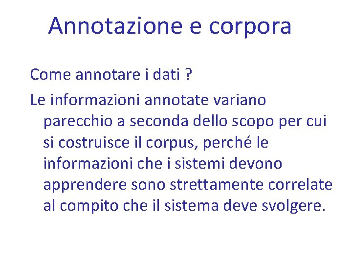 Annotazione e corpora Come annotare i dati ? Le informazioni annotate variano parecchio a