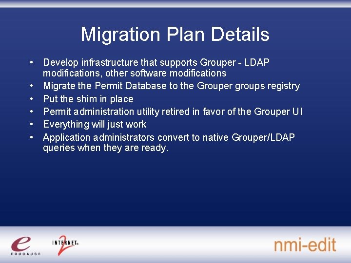 Migration Plan Details • Develop infrastructure that supports Grouper - LDAP modifications, other software