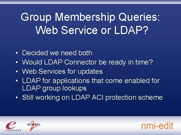 Group Membership Queries: Web Service or LDAP? • • Decided we need both Would