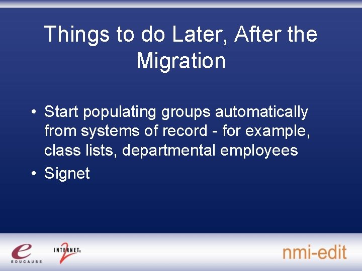 Things to do Later, After the Migration • Start populating groups automatically from systems