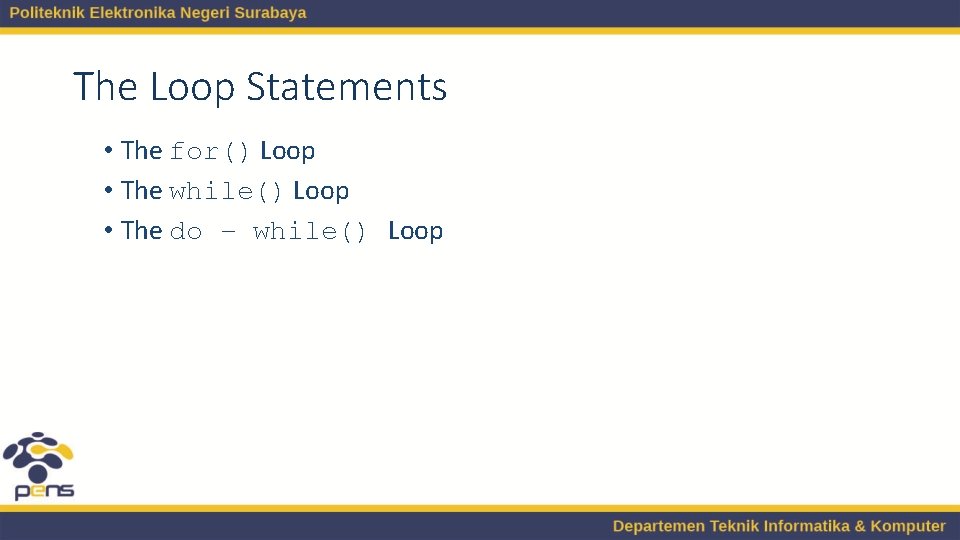 The Loop Statements • The for() Loop • The while() Loop • The do