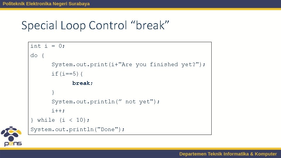 Special Loop Control “break” int i = 0; do { System. out. print(i+"Are you