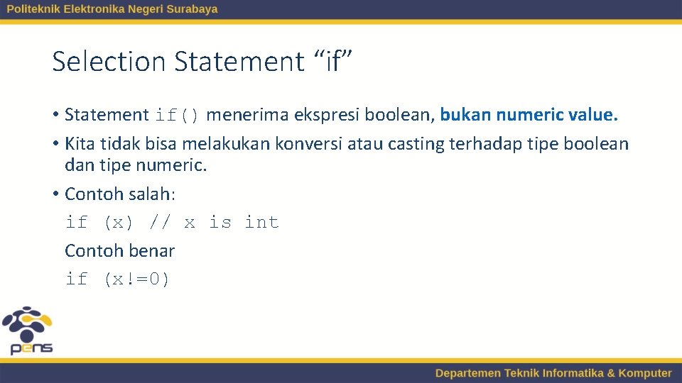 Selection Statement “if” • Statement if() menerima ekspresi boolean, bukan numeric value. • Kita