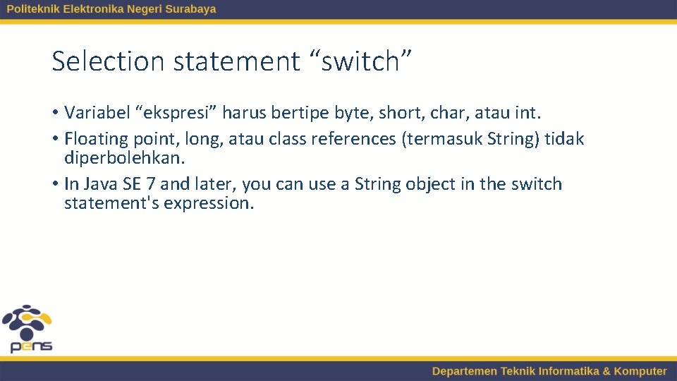 Selection statement “switch” • Variabel “ekspresi” harus bertipe byte, short, char, atau int. •