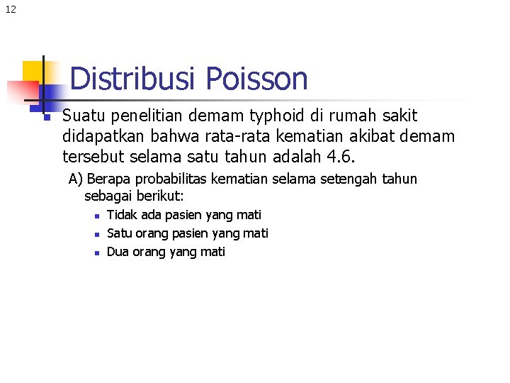 12 Distribusi Poisson n Suatu penelitian demam typhoid di rumah sakit didapatkan bahwa rata-rata