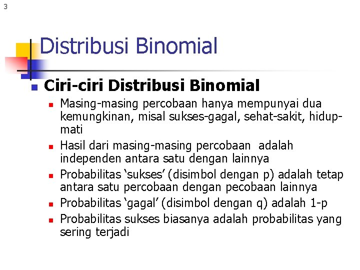 3 Distribusi Binomial n Ciri-ciri Distribusi Binomial n n n Masing-masing percobaan hanya mempunyai