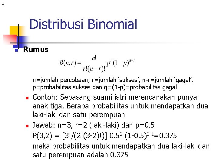 4 Distribusi Binomial n Rumus n=jumlah percobaan, r=jumlah ‘sukses’, n-r=jumlah ‘gagal’, p=probabilitas sukses dan