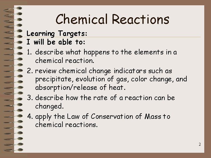 Chemical Reactions Learning Targets: I will be able to: 1. describe what happens to
