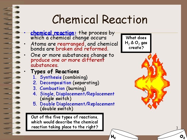 Chemical Reaction • chemical reaction: the process by which a chemical change occurs •