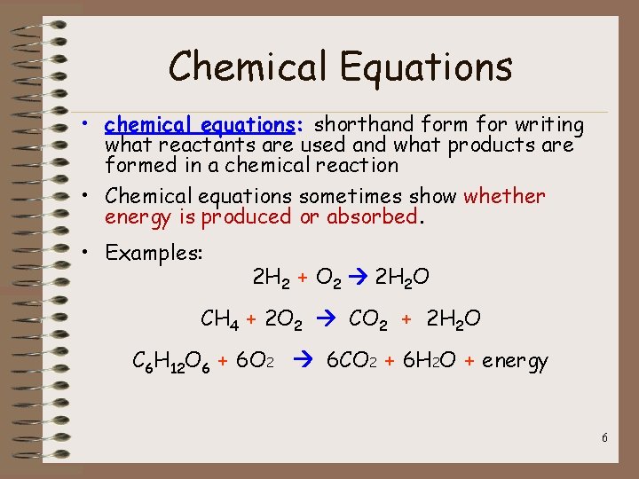 Chemical Equations • chemical equations: shorthand form for writing what reactants are used and