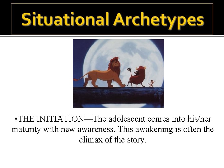  • THE INITIATION—The adolescent comes into his/her maturity with new awareness. This awakening