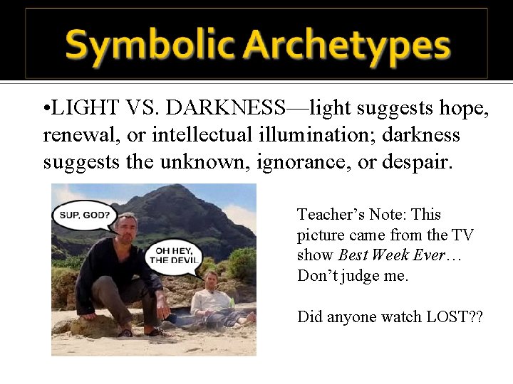  • LIGHT VS. DARKNESS—light suggests hope, renewal, or intellectual illumination; darkness suggests the