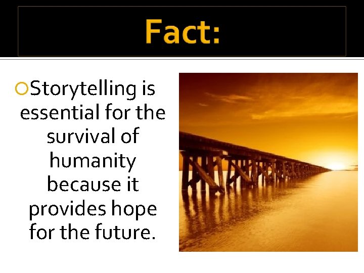  Storytelling is essential for the survival of humanity because it provides hope for