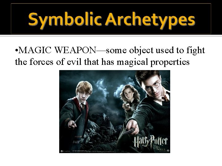  • MAGIC WEAPON—some object used to fight the forces of evil that has