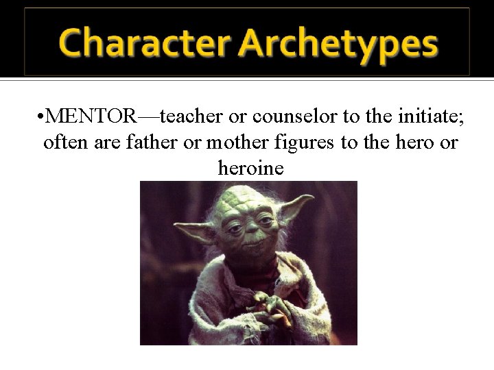  • MENTOR—teacher or counselor to the initiate; often are father or mother figures