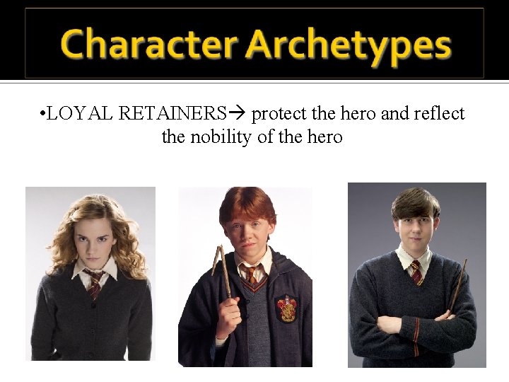  • LOYAL RETAINERS protect the hero and reflect the nobility of the hero