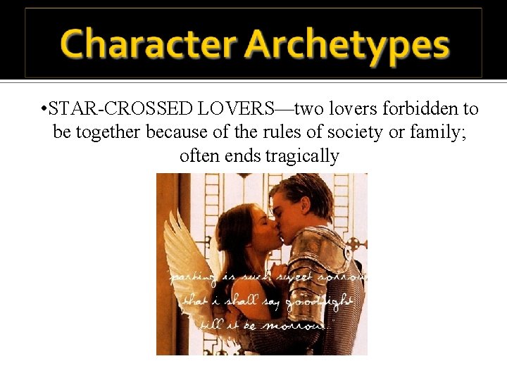  • STAR-CROSSED LOVERS—two lovers forbidden to be together because of the rules of