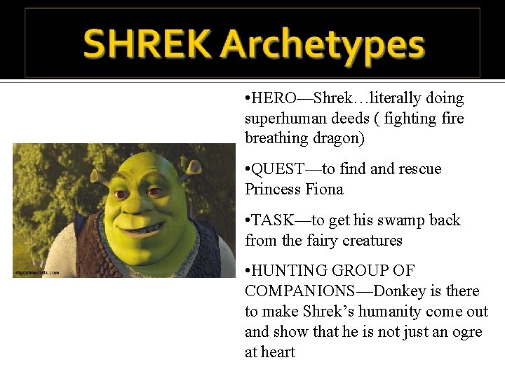  • HERO—Shrek…literally doing superhuman deeds ( fighting fire breathing dragon) • QUEST—to find