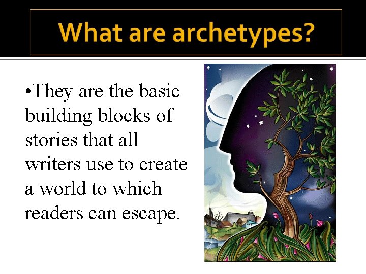  • They are the basic building blocks of stories that all writers use
