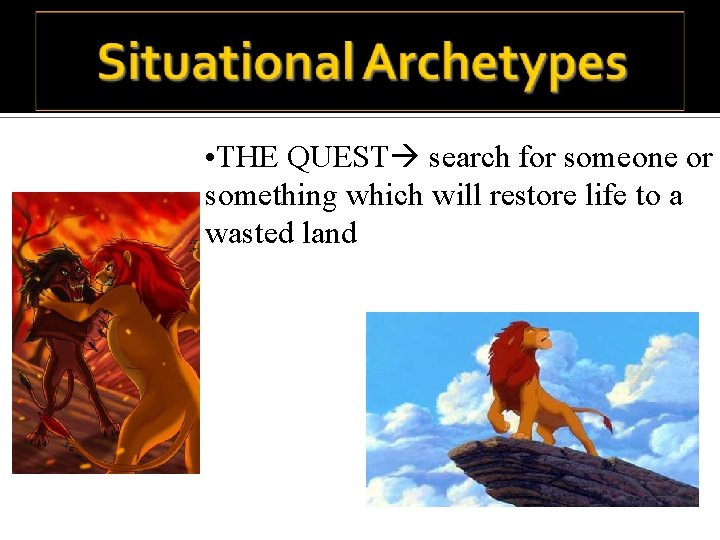  • THE QUEST search for someone or something which will restore life to