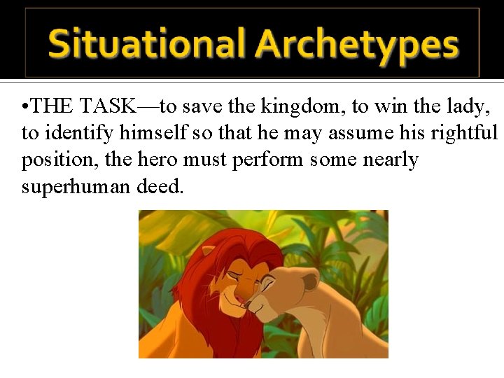  • THE TASK—to save the kingdom, to win the lady, to identify himself