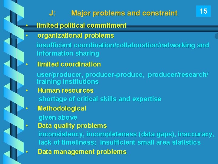 J: Major problems and constraint 15 • • limited political commitment organizational problems insufficient