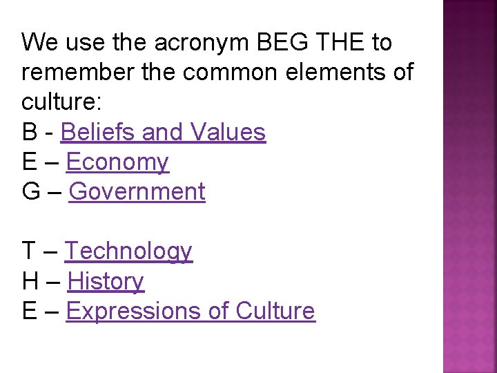 We use the acronym BEG THE to remember the common elements of culture: B