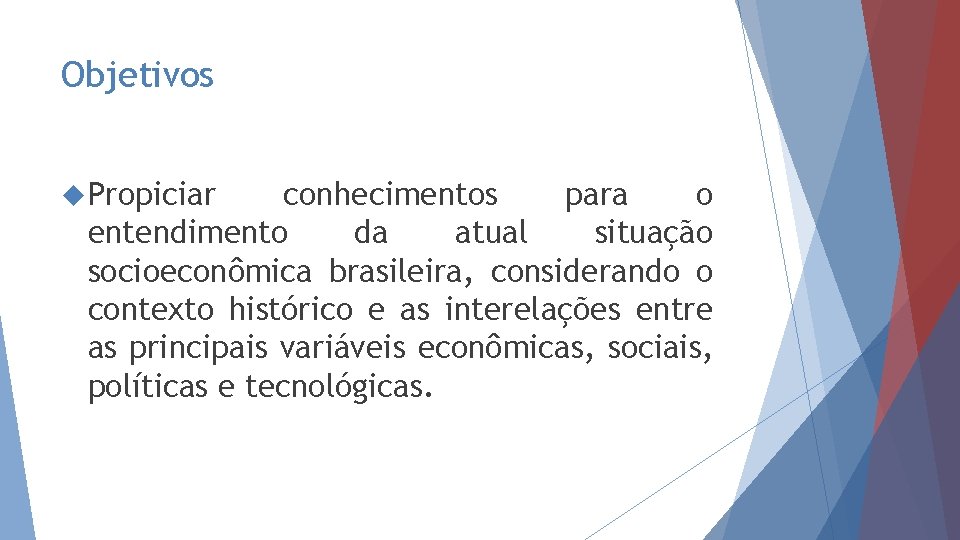 Objetivos Propiciar conhecimentos para o entendimento da atual situação socioeconômica brasileira, considerando o contexto