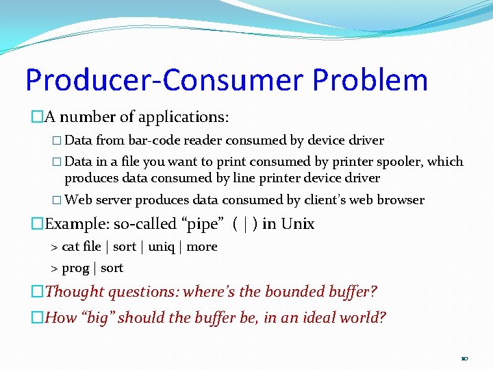 Producer-Consumer Problem �A number of applications: � Data from bar-code reader consumed by device