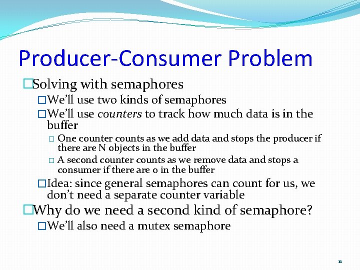 Producer-Consumer Problem �Solving with semaphores �We’ll use two kinds of semaphores �We’ll use counters