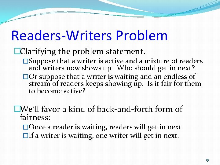 Readers-Writers Problem �Clarifying the problem statement. �Suppose that a writer is active and a