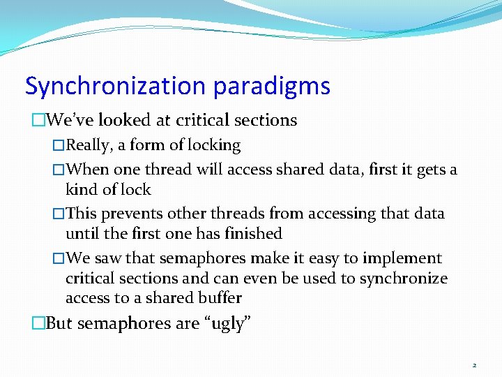 Synchronization paradigms �We’ve looked at critical sections �Really, a form of locking �When one