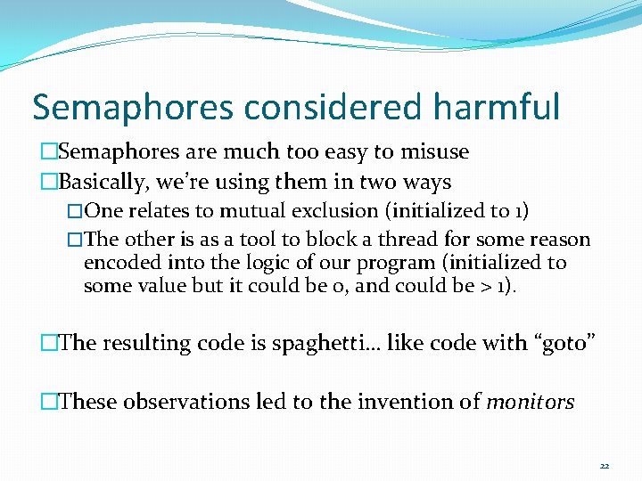 Semaphores considered harmful �Semaphores are much too easy to misuse �Basically, we’re using them