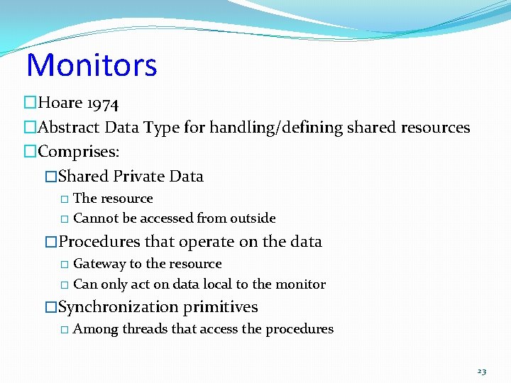 Monitors �Hoare 1974 �Abstract Data Type for handling/defining shared resources �Comprises: �Shared Private Data