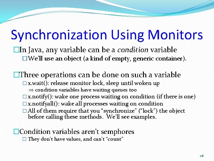 Synchronization Using Monitors �In Java, any variable can be a condition variable �We’ll use